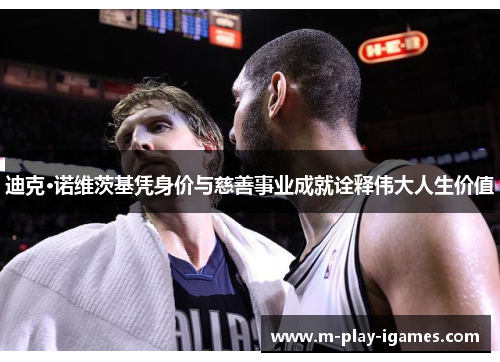 迪克·诺维茨基凭身价与慈善事业成就诠释伟大人生价值 迪克·诺维茨基凭身价与慈善事业成就诠释伟大人生价值