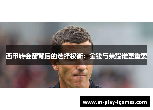 西甲转会窗背后的选择权衡：金钱与荣耀谁更重要