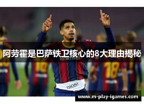 阿劳霍是巴萨铁卫核心的8大理由揭秘