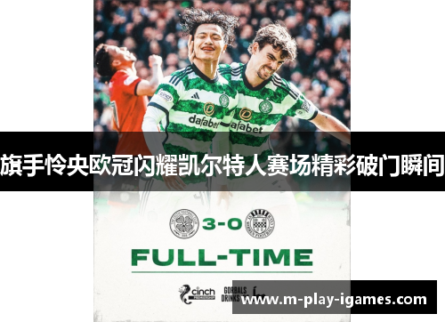 旗手怜央欧冠闪耀凯尔特人赛场精彩破门瞬间