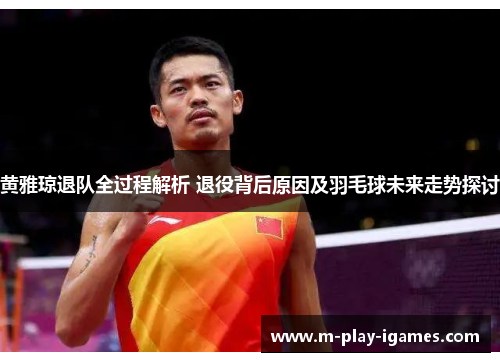 黄雅琼退队全过程解析 退役背后原因及羽毛球未来走势探讨 黄雅琼退队全过程解析 退役背后原因及羽毛球未来走势探讨