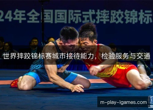 世界摔跤锦标赛城市接待能力，检验服务与交通